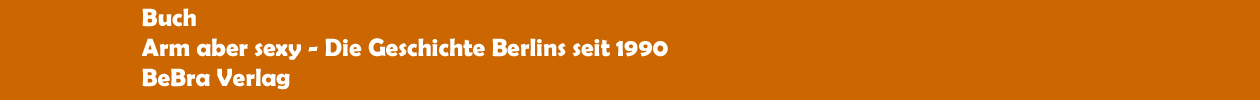 Buch 'Arm aber sexy - Die Geschichte Berlins seit 1990' aus dem BeBra Verlag