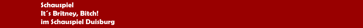 Schauspiel 'It&acute;s Britney, Bitch!' als Gastspiel des Berliner Ensemble im Schauspiel Duisburg