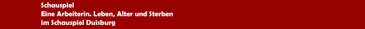 Schauspiel 'Eine Arbeiterin. Leben, Alter und Sterben' als Gastspiel des Hessischen Landestheater Marburg im Schauspiel Duisburg