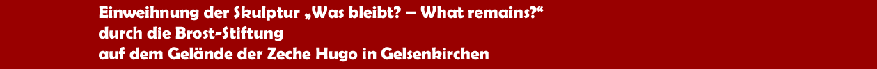 Einweihnung der Skulptur �Was bleibt? � What remains?� durch die Brost-Stiftung auf dem Gel&auml;nde der Zeche Hugo in Gelsenkirchen