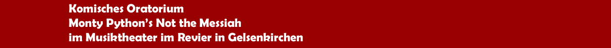 Komisches Oratorium 'Monty Python�s Not the Messiah' im Musiktheater im Revier in Gelsenkirchen