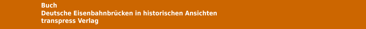 Buch 'Deutsche Eisenbahnbr&uuml;cken in historischen Ansichten - 135 Meisterwerke der Ingenieurskunst' aus dem transpress Verlag
