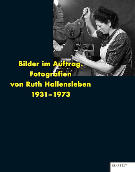 Buch 'Bilder im Auftrag - Fotografien von Ruth Hallensleben 1931  1973' aus dem Klartext Verlag