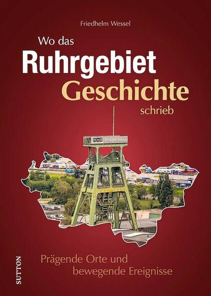 Buch 'Wo das Ruhrgebiet Geschichte schrieb - Prägende Orte und bewegende Ereignisse' aus dem Sutton Verlag