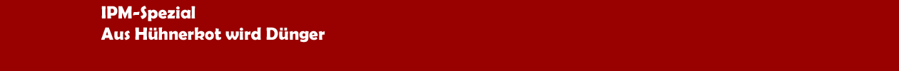 IPM-Special: Aus H&uuml;hnerkot wird D&uuml;nger