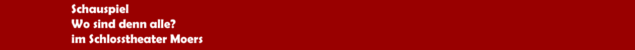 Schauspiel 'Wo sind denn alle?' im Schlosstheater Moers