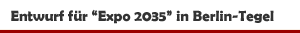 Konzeptentwurf f&uuml;r die 'EXPO 20235' auf dem Flughafengel&auml;nde in Berlin-Tegel