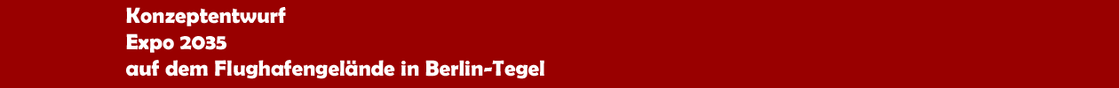 Konzeptentwurf f&uuml;r die 'EXPO 20235' auf dem Flughafengel&auml;nde in Berlin-Tegel