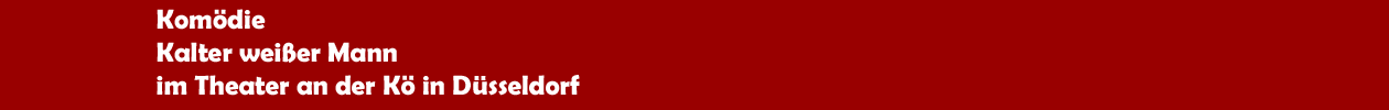Kom&ouml;die 'Kalter wei&szlig;er Mann' im Theater an der K&ouml; in D&uuml;sseldorf