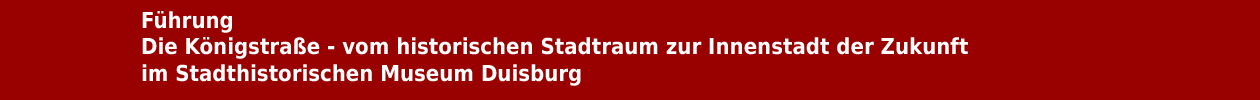 F&uuml;hrung im Kultur- und Stadthistorischen Museum zur Geschichte der K&ouml;nigstra&szlig;e in Duisburg