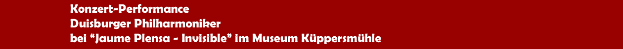Konzert-Performance der Duisburger Philharmoniker in der Plensa-Ausstellung im Museum K&uuml;ppersm&uuml;hle in Duisburg