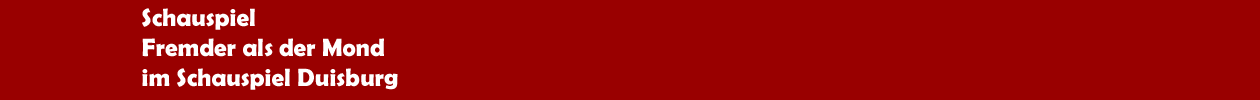 Schauspiel 'Fremder als der Mond' im Schauspiel Duisburg