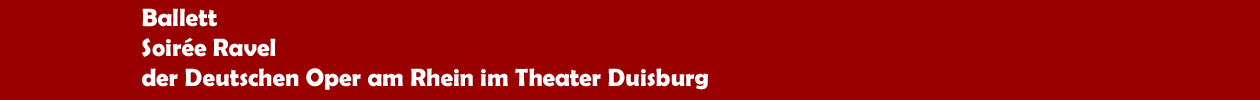 Ballett 'Soiré Ravel' der Deutschen Oper am Rhein im Theater Duisburg