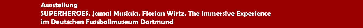 Ausstellung 'SUPERHEROES. Jamal Musiala. Florian Wirtz. The Immersive Experience' im Deutschen Fu&szlig;ballmuseum Dortmund