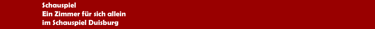 Schauspiel 'Ein Zimmer f&uuml;r sich alleine' im Schauspiel Duisburg